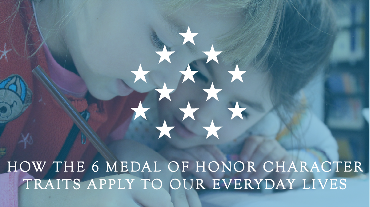 How The 6 Medal of Honor Character Traits Apply to Our Everyday Lives